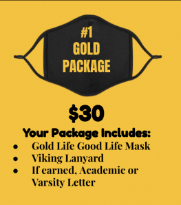 Gold Package $30 Includes Gold Life Good Life Mask, Viking Lanyard, if earned - Academic or Varsity Letter 